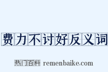 费力不讨好反义词是什么意思的图片